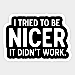 I Tried To Be Nicer It Didn't Work - Funny Sarcastic Quote Sticker